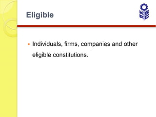 Eligible


   Individuals, firms, companies and other
    eligible constitutions.
 