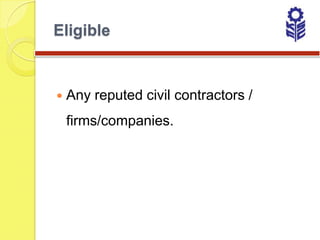 Eligible



   Any reputed civil contractors /
    firms/companies.
 