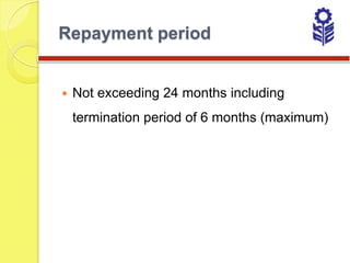 Repayment period


   Not exceeding 24 months including
    termination period of 6 months (maximum)
 