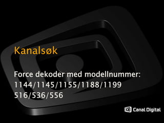 Kanalsøk Force dekoder med modellnummer: 1144/1145/1155/1188/1199 516/536/556 