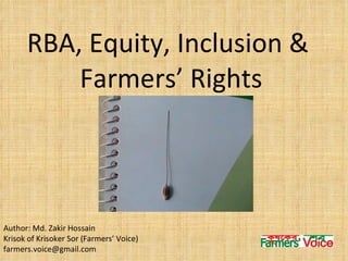 RBA, Equity, Inclusion &  Farmers’ Rights Author: Md. Zakir Hossain Krisok of Krisoker Sor (Farmers’ Voice)  [email_address] 