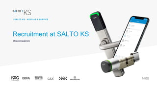 SALTO KS - KEYS AS A SERVICE
Recruitment at SALTO KS
#becomeabrick
 