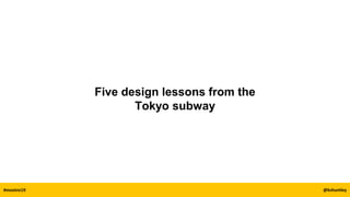#mootnz19 @kshuntley
Lesson 1:
Design is not the star.
Five design lessons from the
Tokyo subway
 