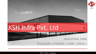 ICD I Infra I Logistics
KSH Infra Pvt. Ltd
INDUSTRIAL PARK
TALEGAON |CHAKAN | PUNE | INDIA |
 