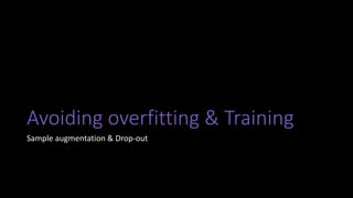 Avoiding overfitting & Training
Sample augmentation & Drop-out
 