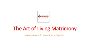 The Art of Living Matrimony
A Commitment To Share & Serve Together
 