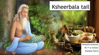 Ksheerbala tail
Himanshu kumawat
PG 1st yr Scholar
Shalakya Tantra
1
 
