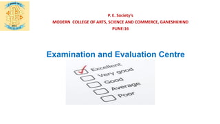 P. E. Society’s
MODERN COLLEGE OF ARTS, SCIENCE AND COMMERCE, GANESHKHIND
PUNE:16
Examination and Evaluation Centre
 
