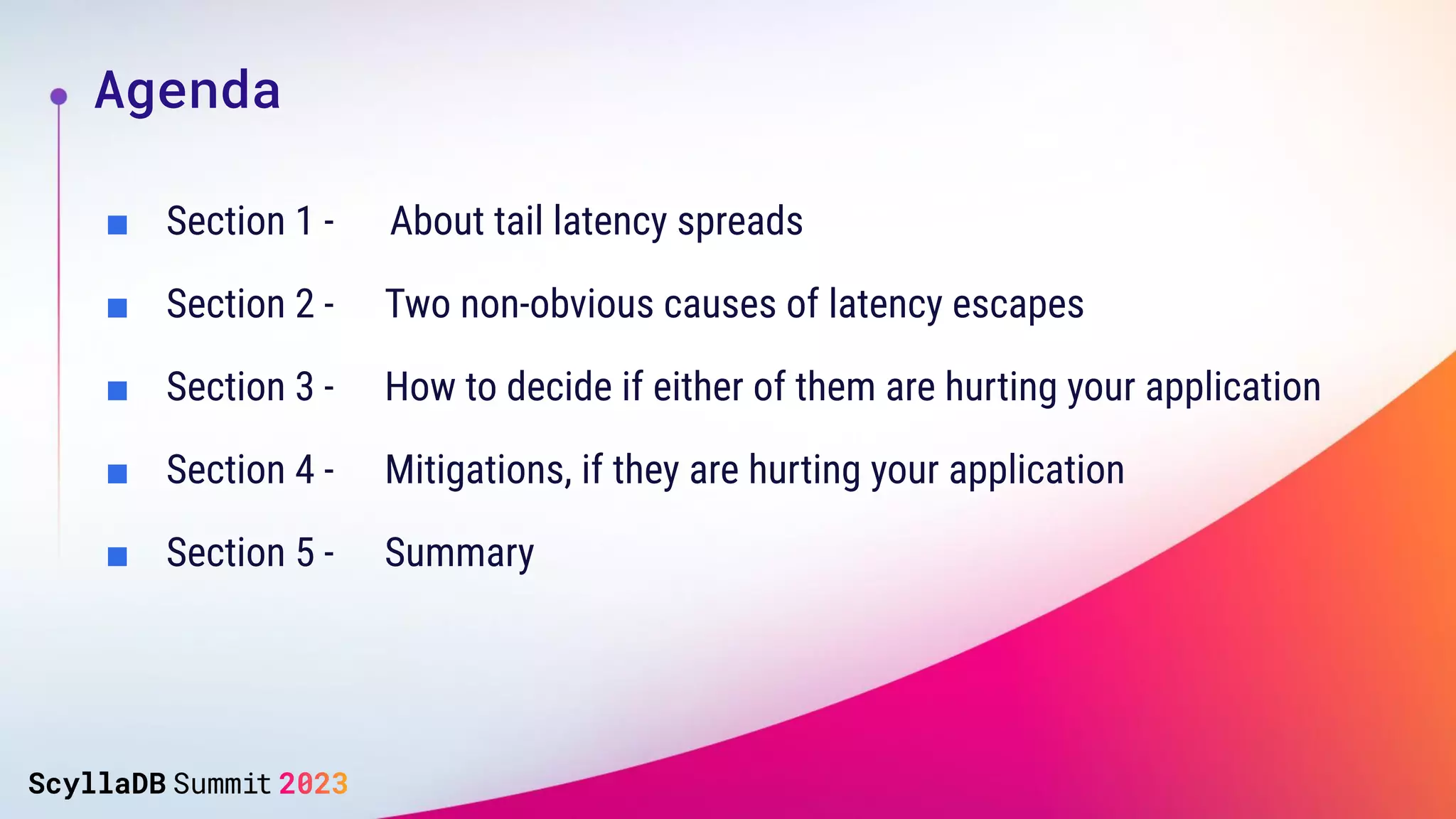 ■ Section 1 - About tail latency spreads
■ Section 2 - Two non-obvious causes of latency escapes
■ Section 3 - How to decide if either of them are hurting your application
■ Section 4 - Mitigations, if they are hurting your application
■ Section 5 - Summary
Agenda
 