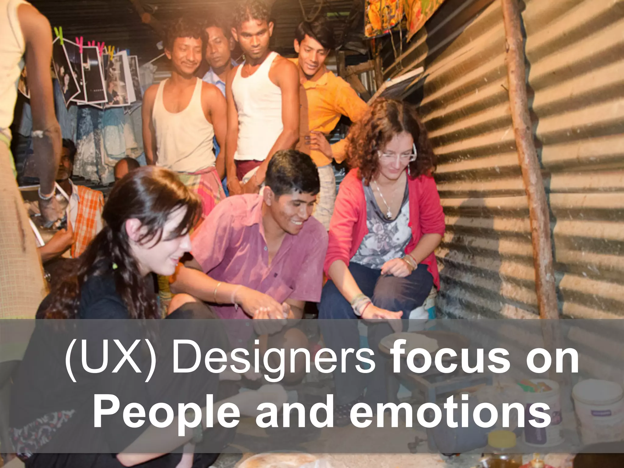 (UX) Designers focus on
People and emotions
 