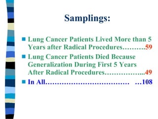 Samplings: <ul><li>Lung Cancer Patients Lived More than 5 Years after Radical Procedures………. 59 </li></ul><ul><li>Lung Can...