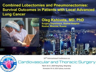 Oleg Kshivets, MD, PhD
Surgery Department, Roshal Hospital
Roshal, Moscow, Russia
Combined Lobectomies and Pneumonectomies:
Survival Outcomes in Patients with Local Advanced
Lung Cancer
 
