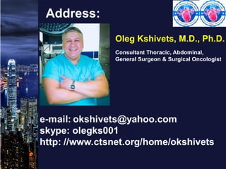 Address:
Oleg Kshivets, M.D., Ph.D.
Consultant Thoracic, Abdominal,
General Surgeon & Surgical Oncologist
 