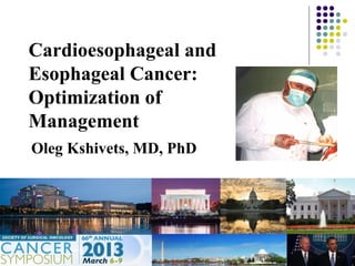 Cardioesophageal and
Esophageal Cancer:
Optimization of
Management
Oleg Kshivets, MD, PhD
 