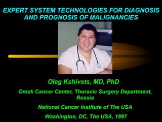 EXPERT SYSTEM TECHNOLOGIES FOR DIAGNOSIS AND PROGNOSIS OF MALIGNANCIES ,[object Object],[object Object],[object Object],[object Object]