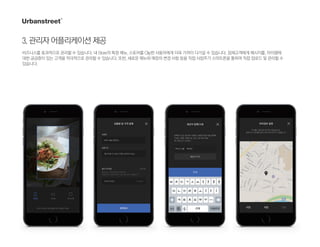 3.관리자어플리케이션제공
비즈니스를 효과적으로 관리할 수 있습니다. 내 Store의 특정 메뉴, 스토어를 Clip한 사용자에게 더욱 가까이 다가갈 수 있습니다. 잠재고객에게 메시지를, 아이템에
대한 궁금증이 있는 고객을 적극적으로 관리할 수 있습니다. 또한, 새로운 메뉴와 매장의 변경 사항 등을 직접 사업주가 스마트폰을 통하여 직접 업로드 및 관리할 수
있습니다.
 
