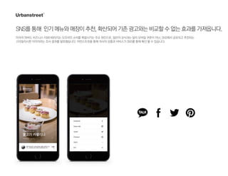 SNS를통해 인기메뉴와매장이추천,확산되어기존광고와는비교할수없는효과를가져옵니다.
미국의 하버드 비즈니스 리뷰(HBR)지는 오프라인 소비를 촉발시키는 주요 원인으로, 일반의 상식과는 달리 모바일 쿠폰이 아닌, SNS에서 공유되고 추천되는
스타일리시한 이미지라는 조사 결과를 발표했습니다. 어번스트릿을 통해 귀사의 상품과 서비스가 SNS를 통해 확산 될 수 있습니다.
 