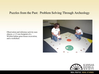 Puzzles from the Past:  Problem Solving Through Archeology Observation and inference activity uses objects, a 1/3 size footprint of a Wichita Indian grass house excavation, and a worksheet. 