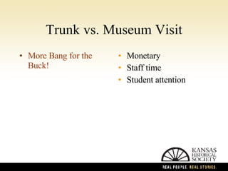 Trunk vs. Museum Visit More Bang for the Buck! Monetary Staff time Student attention 