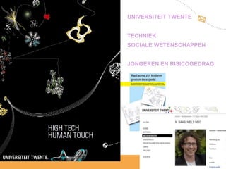 UNIVERSITEIT TWENTE


TECHNIEK
SOCIALE WETENSCHAPPEN


JONGEREN EN RISICOGEDRAG




                        12
                        februari
                        2012
 