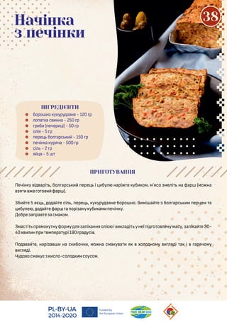  боро но у уру яне - 120 р
 о а а с нна - 250 р
 р б ( ечер і) - 50 р
 о ія - 5 р
 ере бо арс - 150 р
 ечін а уряча - 500 р
 сі - 2 р
 я я - 5
Начінка
з печінки
Печін у і арі , бо арс ере і бу нарі е уб ом, м`ясо ме і на фар (мо на
я е о о фар ).
Зб е 5 яє , о а е сі , ере , у уру яне боро но. В мі а е бо арс м ер ем а
бу е , о а ефар а орі ану уб ам ечін у.
обре а ра е асма ом.
Змас і рямо у нуформу я а і анняо іє і а і унеї і о о енумасу, а і а е30-
40х н р ем ера урі180 ра усі .
По а а е, нарі а на с боч , мо на сма у а я хо о ному я і а і арячому
я і.
Чу о осма ує с о-со о мсоусом.
ПРИГОТУВАННЯ
ІНГРЕДІЄНТИ
38
 