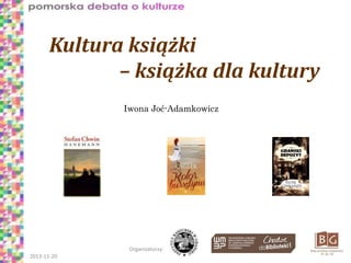 Kultura książki
– książka dla kultury
Iwona Joć-Adamkowicz

Organizatorzy:
2013-11-20

 
