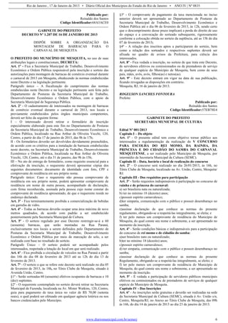 Rio de Janeiro , 17 de Janeiro de 2013 • Diário Oficial dos Municípios do Estado do Rio de Janeiro • ANO IV | Nº 0835
www.diariomunicipal.com.br/aemerj 6
Publicado por:
Reinaldo dos Santos
Código Identificador:68A3ACE0
GABINETE DO PREFEITO
DECRETO Nº 1.207 DE 16 DE JANEIRO DE 2013
DISPÕE SOBRE A ORGANIZAÇÃO DA
MONTAGEM DE BARRACAS PARA O
CARNAVAL DE MESQUITA
O PREFEITO DO MUNICÍPIO DE MESQUITA, no uso de suas
atribuições legais e constitucionais, DECRETA:
Art. 1º - Fica a Secretaria Municipal de Trabalho, Desenvolvimento
Econômico e Ordem Pública responsável pela inscrição e sorteio das
autorizações para montagem de barracas de comércio eventual durante
o carnaval de 2013 em Mesquita, obedecendo às normas estabelecidas
neste Decreto e na legislação pertinente.
Parágrafo único – A fiscalização do cumprimento das normas
estabelecidas neste Decreto e na legislação pertinente será feita pelo
Departamento de Posturas da Secretaria Municipal de Trabalho,
Desenvolvimento Econômico e Ordem Pública, com o apoio da
Secretaria Municipal de Segurança Pública.
Art. 2º - O cadastramento de interessados na montagem de barracas
de comércio eventual durante o carnaval de 2013, nos locais a
previamente estabelecidos pelos órgãos municipais competentes,
deverá ser feito da seguinte forma:
I – O interessado deverá retirar o formulário de inscrição
especialmente elaborado para este fim no Departamento de Posturas
da Secretaria Municipal de Trabalho, Desenvolvimento Econômico e
Ordem Pública, localizado na Rua Arthur de Oliveira Vecchi, 120,
Centro, a partir do dia 17 de janeiro de 2013, das 9h às 17h;
II - Os formulários deverão ser devolvidos devidamente preenchidos,
de acordo com os critérios para a instalação de barracas estabelecidas
neste decreto, na Secretaria Municipal de Trabalho, Desenvolvimento
Econômico e Ordem Pública, localizada na Rua Arthur de Oliveira
Vecchi, 120, Centro, até o dia 31 de janeiro, das 9h às 15h;
III – No ato de entrega do formulário, como requisito essencial para a
efetivação da inscrição, o requerente deverá apresentar cópias dos
seguintes documentos: documento de identidade com foto, CPF e
comprovante de residência em seu próprio nome.
Parágrafo único: Caso o requerente não possua comprovante de
residência em seu próprio nome, poderá apresentar comprovante de
residência em nome de outra pessoa, acompanhado de declaração,
com firma reconhecida, assinada pela pessoa cujo nome constar do
comprovante de residência apresentado, de que o requerente reside no
endereço declarado.
Art. 3º - Fica terminantemente proibida a comercialização de bebidas
em garrafas de vidro.
Art. 4º - Todas as barracas deverão ocupar uma área máxima de nove
metros quadrados, de acordo com padrão a ser estabelecido
posteriormente pela Secretaria Municipal de Cultura.
Art. 5º - O sorteio regulado por esse Decreto restringir-se-á a 60
(sessenta) barracas, que serão montadas na Rua Paraná,
exclusivamente nos locais a serem definidos pelo Departamento de
Posturas da Secretaria Municipal de Trabalho, Desenvolvimento
Econômico e Ordem Pública por meio de marcação do solo, a ser
realizada com base no resultado do sorteio.
Parágrafo Único – O sorteio poderá ser acompanhado pelos
interessados, respeitada a lotação do local em que será realizado.
Art. 6º - Fica proibida a circulação de veículos na Rua Paraná a partir
das 16h do dia 08 de fevereiro de 2013 até as 12h do dia 13 de
fevereiro de 2013.
Art. 7º - O sorteio a que se refere este decreto será realizado no dia 05
de fevereiro de 2013, às 18h, no Tênis Clube de Mesquita, situado à
Avenida União, Centro.
§1º - Serão sorteadas 60 (sessenta) efetivos ocupantes de barracas e 10
(dez) suplentes.
§2º - O requerente contemplado no sorteio deverá retirar na Secretaria
Municipal de Fazenda, localizada na Av. Mister Watkins, 120, Centro,
guia para pagamento de taxa única no valor de R$ 70,00 (setenta
reais), o qual poderá ser efetuado em qualquer agência lotérica ou nos
bancos credenciados pelo Município.
§3º - O comprovante de pagamento da taxa mencionada no inciso
anterior deverá ser apresentado ao Departamento de Posturas da
Secretaria Municipal de Trabalho, Desenvolvimento Econômico e
Ordem Pública até o dia 06 de fevereiro de 2013, às 12h, sendo certo
que o descumprimento desse prazo implicará a perda do direito de uso
do espaço e a convocação do sorteado subsequente, rigorosamente
conforme a colocação obtida no sorteio da suplência, até as 15h do dia
07 de fevereiro de 2013;
§4º - A relação dos inscritos aptos a participarem do sorteio, bem
como a relação dos sorteados e respectivos suplentes deverá ser
afixada no quadro de avisos da Prefeitura, para ciência dos
interessados.
Art. 8º - Fica vedada a inscrição, no sorteio de que trata este Decreto,
de servidores efetivos ou comissionados ou de prestadores de serviço
de qualquer espécie do Município de Mesquita, bem como de seus
pais, mães, avôs, avós, filhos(as) e netos(as).
Art. 9º - Este decreto entrará em vigor na data de sua publicação,
ficando revogadas as disposições em contrário.
Mesquita, RJ, 16 de janeiro de 2013.
ROGELSON SANCHES FONTOURA
Prefeito
Publicado por:
Reinaldo dos Santos
Código Identificador:57EB78E4
GABINETE DO PREFEITO
SECRETARIA MUNICIPAL DE CULTURA
Edital Nº 001/2013
Capítulo I – Do objeto
Art. 1º - O presente edital tem como objetivo tornar público aos
interessados a regulamentação da realização do V CONCURSO
PARA ESCOLHA DO REI MOMO, DA RAINHA, DA
PRINCESA E DO CIDADÃO DO SAMBA DO CARNAVAL
MESQUITENSE, a ser realizado pelo Município de Mesquita, por
intermédio da Secretaria Municipal de Cultura (SEMC).
Capítulo II – Data, horário e local de realização do concurso
Art. 2º - O concurso será realizado no dia 26/01/2013, às 16h, no
Tênis Clube de Mesquita, localizado na Av. União, Centro, Mesquita/
RJ.
Capítulo III - Dos requisitos para participação
Art. 3º - Serão requisitos indispensáveis à participação no concurso de
rainha e de princesa do carnaval:
a) ser brasileira nata ou naturalizada;
b) ter no mínimo 18 (dezoito) anos;
c)possuir espírito carnavalesco;
d)ter simpatia, comunicação com o público e possuir desembaraço no
samba;
e)assinar declaração de que conhece as normas do presente
regulamento, obrigando-se a respeitá-las integralmente, se eleita; e
f) ter pelo menos um comprovante de residência do Município de
Mesquita, do qual conste seu nome e sobrenome, a ser apresentado no
momento da inscrição.
Art. 4º - Serão condições básicas e indispensáveis para a participação
do concurso de rei momo e de cidadão do samba:
a)ser brasileiro nato ou naturalizado;
b)ter no mínimo 18 (dezoito) anos;
c)possuir espírito carnavalesco;
d) ter simpatia, comunicação com o público e possuir desembaraço no
samba;
e)assinar declaração de que conhece as normas do presente
Regulamento, obrigando-se a respeitá-las integralmente, se eleito; e
f) ter pelo menos um comprovante de residência do Município de
Mesquita, do qual conste seu nome e sobrenome, a ser apresentado no
momento da inscrição.
Art. 5º - É vedada a participação de servidores públicos municipais
efetivos ou comissionados ou de prestadores de serviços de qualquer
espécie do Município de Mesquita.
Capítulo IV - Das Inscrições
Art. 6º - As inscrições serão gratuitas e deverão ser realizadas na sede
da Secretaria Municipal de Cultura (SEMC), situada à Av. União s/n,
Centro, Mesquita/RJ, no Anexo ao Tênis Clube de Mesquita, das 09h
às 16h, do dia 14 de janeiro de 2013 ao dia 23 de janeiro de 2013.
 