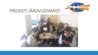 PROJEKTI JÄÄDVUSTAMIST
 