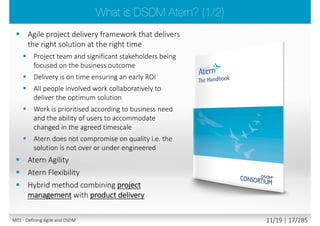 Plan Design Code Test Release Review
Decision Demo
Value to business after
deployment
Working solution
M01 - Defining Agile and DSDM 10/23 | 17/290
 