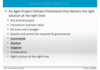 Visibility Ability to Change
Business Value Risk
Waterfall
time
time time
time
M01 - Defining Agile and DSDM 11/23 | 18/290
 