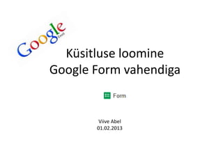 Küsitluse loomine
Google Form vahendiga


        Viive Abel
       01.02.2013
 