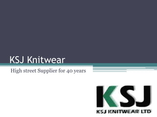 KSJ Knitwear
High street Supplier for 40 years
 
