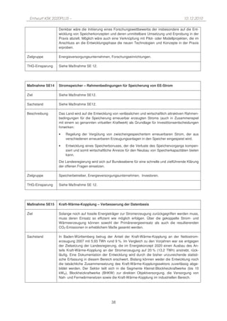 Entwurf KSK 2020PLUS –                                                                          10.12.2010

                 Denkbar wäre die Initiierung eines Forschungswettbewerbs der insbesondere auf die Ent-
                 wicklung von Speicherkonzepten und deren unmittelbare Umsetzung und Erprobung in der
                 Praxis abzielt. Möglich wäre auch eine Verknüpfung mit Pilot- oder Modellprojekten, die im
                 Anschluss an die Entwicklungsphase die neuen Technologien und Konzepte in der Praxis
                 erproben.

Zielgruppe       Energieversorgungsunternehmen, Forschungseinrichtungen.

THG-Einsparung   Siehe Maßnahme SE 12.




Maßnahme SE14    Stromspeicher – Rahmenbedingungen für Speicherung von EE-Strom

Ziel             Siehe Maßnahme SE12.

Sachstand        Siehe Maßnahme SE12.

Beschreibung     Das Land wird auf die Entwicklung von verlässlichen und wirtschaftlich attraktiven Rahmen-
                 bedingungen für die Speicherung erneuerbar erzeugten Stroms (auch in Zusammenspiel
                 mit einem so genannten virtuellen Kraftwerk) als Grundlage für Investitionsentscheidungen
                 hinwirken:

                 •   Regelung der Vergütung von zwischengespeichertem erneuerbaren Strom, der aus
                     verschiedenen erneuerbaren Erzeugungsanlagen in den Speicher eingespeist wird.

                 •   Entwicklung eines Speicherbonuses, der die Verluste des Speichervorgangs kompen-
                     siert und somit wirtschaftliche Anreize für den Neubau von Speicherkapazitäten bieten
                     kann.
                 Die Landesregierung wird sich auf Bundesebene für eine schnelle und zielführende Klärung
                 der offenen Fragen einsetzen.

Zielgruppe       Speicherbetreiber, Energieversorgungsunternehmen, Investoren.

THG-Einsparung   Siehe Maßnahme SE 12.




Maßnahme SE15    Kraft-Wärme-Kopplung – Verbesserung der Datenbasis

Ziel             Solange noch auf fossile Energieträger zur Stromerzeugung zurückgegriffen werden muss,
                 muss deren Einsatz so effizient wie möglich erfolgen. Über die gekoppelte Strom- und
                 Wärmeerzeugung können sowohl der Primärenergieeinsatz als auch die resultierenden
                 CO2-Emissionen in erheblichem Maße gesenkt werden.

Sachstand        In Baden-Württemberg betrug der Anteil der Kraft-Wärme-Kopplung an der Nettostrom-
                 erzeugung 2007 mit 5,93 TWh rund 9 %. Im Vergleich zu den Vorjahren war sie entgegen
                 der Zielsetzung der Landesregierung, die im Energiekonzept 2020 einen Ausbau des An-
                 teils Kraft-Wärme-Kopplung an der Stromerzeugung auf 20 % (13,2 TWh) anstrebt, rück-
                 läufig. Eine Dokumentation der Entwicklung wird durch die bisher unzureichende statisti-
                 sche Erfassung in diesem Bereich erschwert. Bislang können weder die Entwicklung noch
                 die tatsächliche Zusammensetzung des Kraft-Wärme-Kopplungssektors zuverlässig abge-
                 bildet werden. Der Sektor teilt sich in die Segmente Kleinst-Blockheizkraftwerke (bis 10
                 kW el), Blockheizkraftwerke (BHKW) zur direkten Objektversorgung, die Versorgung von
                 Nah- und Fernwärmenetzen sowie die Kraft-Wärme-Kopplung im industriellen Bereich.




                                                  38
 