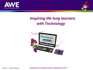 TITLES HERE




                                  Inspiring life long learners
                                      with Technology




AWE, Inc. - All Rights Reserved   Inspiring every child to become a lifelong learnerTM
 