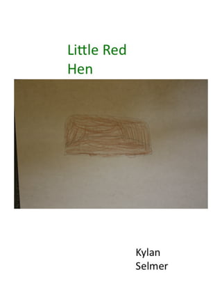 Li#le	
  Red	
  
Hen	
  




                   Kylan	
  
                   Selmer	
  
 