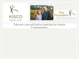 Educate yourself before looking for Senior Communities. 