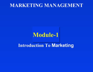 MARKETING MANAGEMENT




        Module-1
        Module-1
  Introduction To Marketing
 