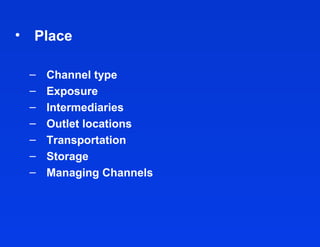 • Place

 –   Channel type
 –   Exposure
 –   Intermediaries
 –   Outlet locations
 –   Transportation
 –   Storage
 –   Managing Channels
 