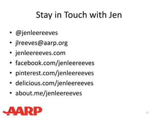 Stay in Touch with Jen
• @jenleereeves
• jlreeves@aarp.org
• jenleereeves.com
• facebook.com/jenleereeves
• pinterest.com/jenleereeves
• delicious.com/jenleereeves
• about.me/jenleereeves
12
 