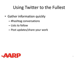 Using Twitter to the Fullest
• Gather information quickly
– #hashtag conversations
– Lists to follow
– Post updates/share your work
3
 