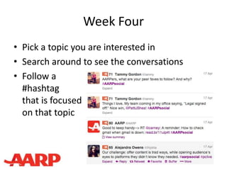 Week Four
• Pick a topic you are interested in
• Search around to see the conversations
• Follow a
#hashtag
that is focused
on that topic
8
 