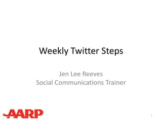 Weekly Twitter Steps
1
Jen Lee Reeves
Social Communications Trainer
 