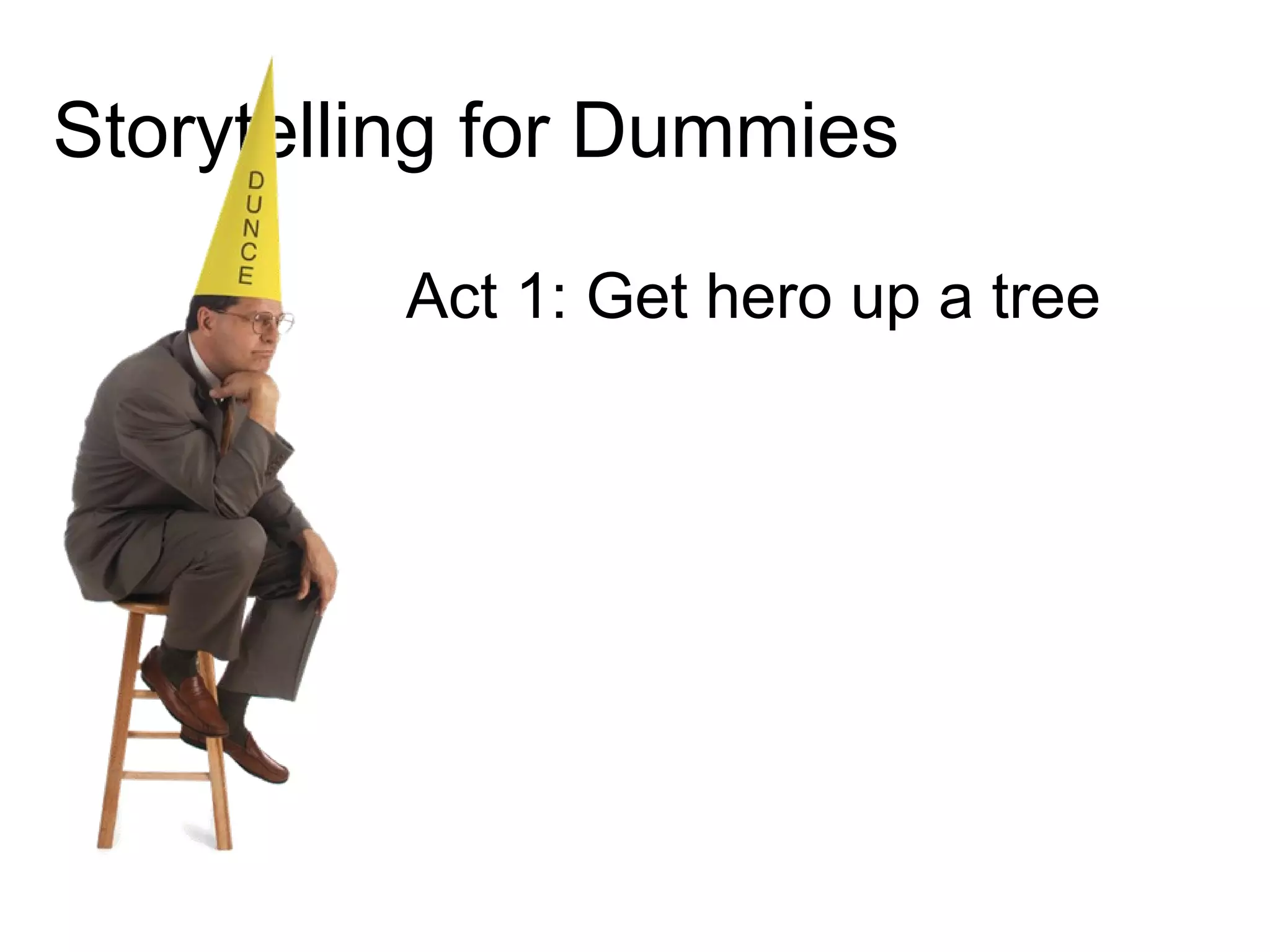 Storytelling for Dummies Act 1: Get hero up a tree 