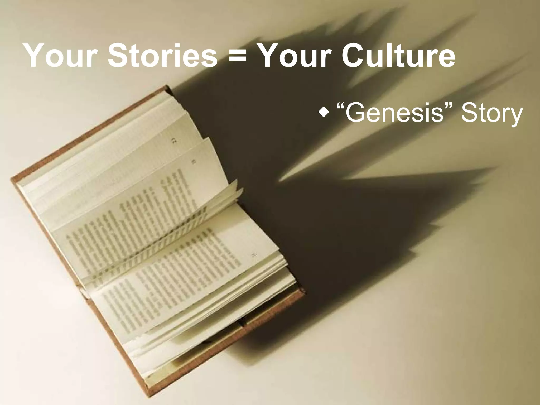 Your Stories = Your Culture “ Genesis” Story 