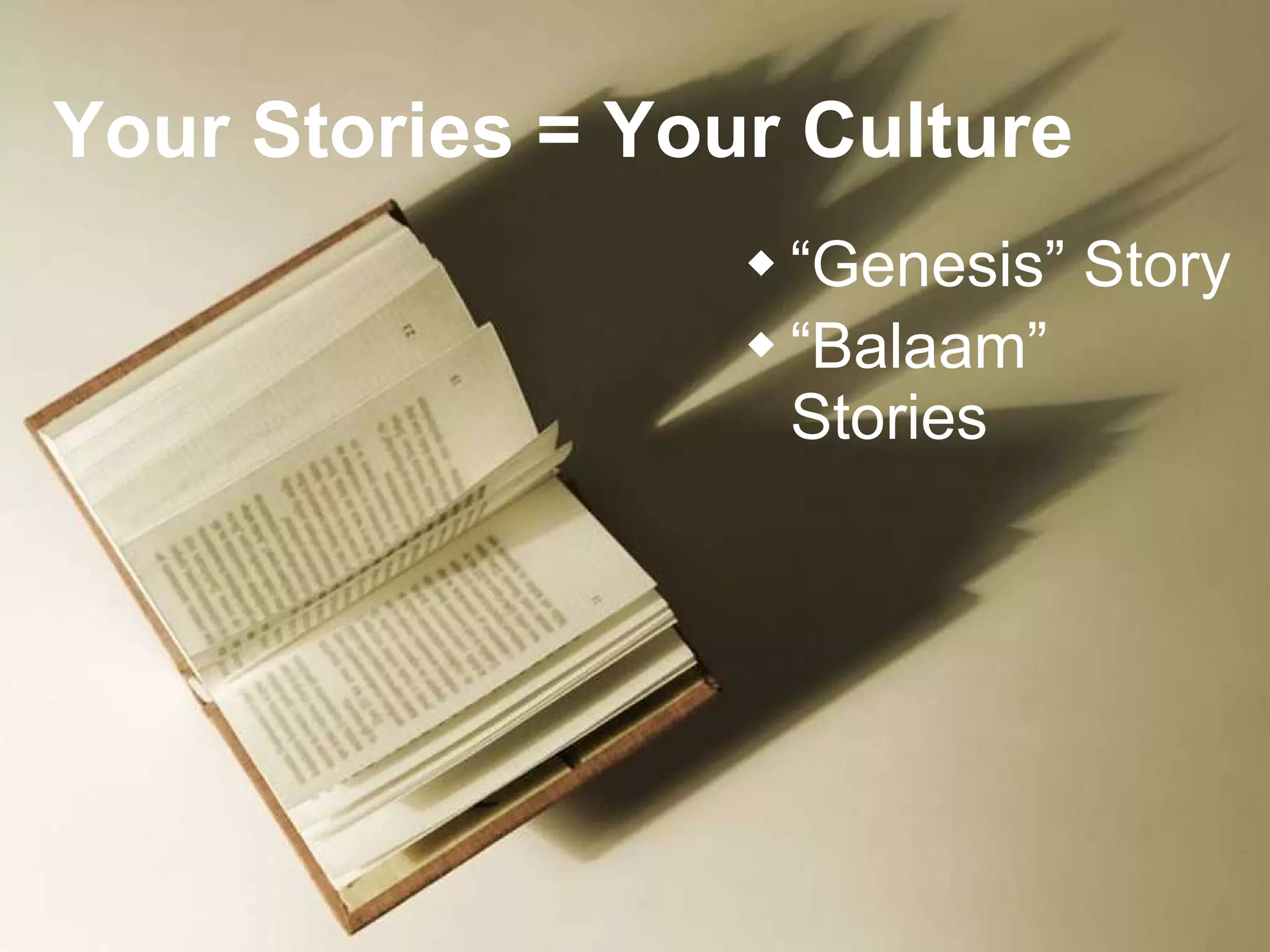 Your Stories = Your Culture “ Genesis” Story “ Balaam” Stories  
