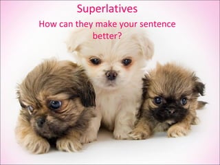 Superlatives How can they make your sentence better? 