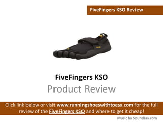 FiveFingers KSO Review




                      FiveFingers KSO
                  Product Review
Click link below or visit www.runningshoeswithtoesx.com for the full
        review of the FiveFingers KSO and where to get it cheap!
                                                 Music by SoundJay.com
 