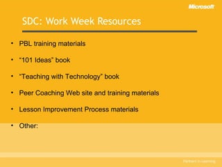 SDC: Work Week Resources PBL training materials “ 101 Ideas” book “ Teaching with Technology” book Peer Coaching Web site and training materials Lesson Improvement Process materials Other: 