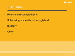 Discussion Roles and responsibilities? Scheduling, materials, other logistics? Budget? Other: 