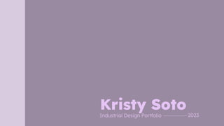 Kristy Soto
Industrial Design Portfolio 2023
 